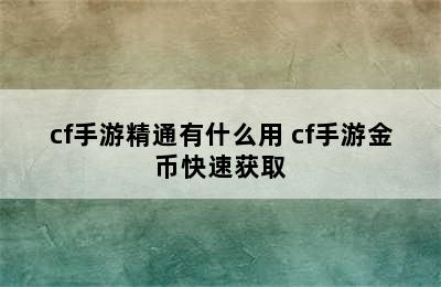 cf手游精通有什么用 cf手游金币快速获取